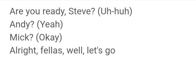 Are you ready, Steve? (Uh-huh)
Andy? (Yeah)
Mick? (Okay)
Alright, fellas, well, let's go