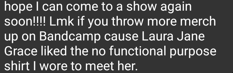 Message from a fan detailing an interaction between them and Laura Jane Grace in which Grace compliment our band merch that was worn.