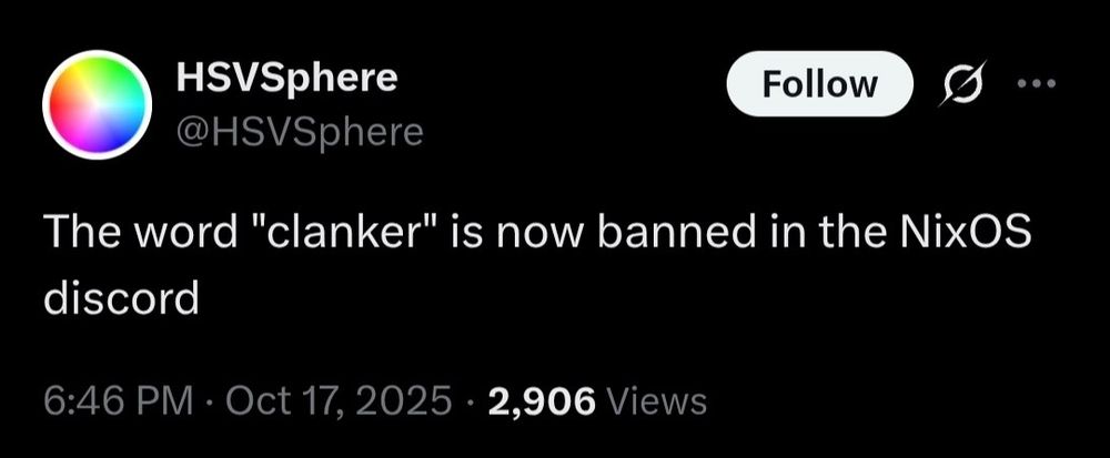 A tweet from user HSVSphere that says "The word 'clanker' is now banned in the NixOS discord"

Whatever that is.