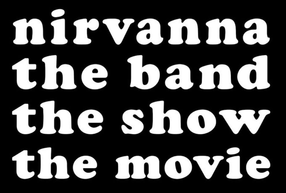  nirvanna 
the band
the show
the movie 