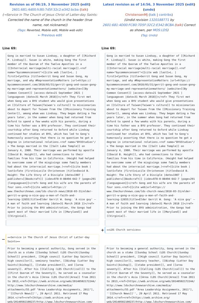 Wikipedia Edit History entry for Gerrit W. Gong

Undid revision [[Special:Diff/1320188771|1320188771]] by [[Special:Contributions/2601:681:4D00:FC80:7D5F:32C2:E342:BCBA|2601:681:4D00:FC80:7D5F:32C2:E342:BCBA]] ([[User talk:2601:681:4D00:FC80:7D5F:32C2:E342:BCBA|talk]]) Correct as shown, per [[MOS:LDS]]
