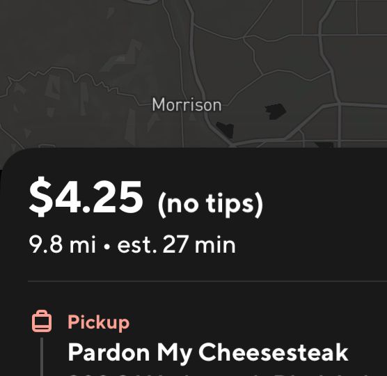 A doordash order from Pardon My Cheesesteak worth $4.25 with no tip offered, which will take an estimated 27 minutes to complete and a drive of 9.8 miles.