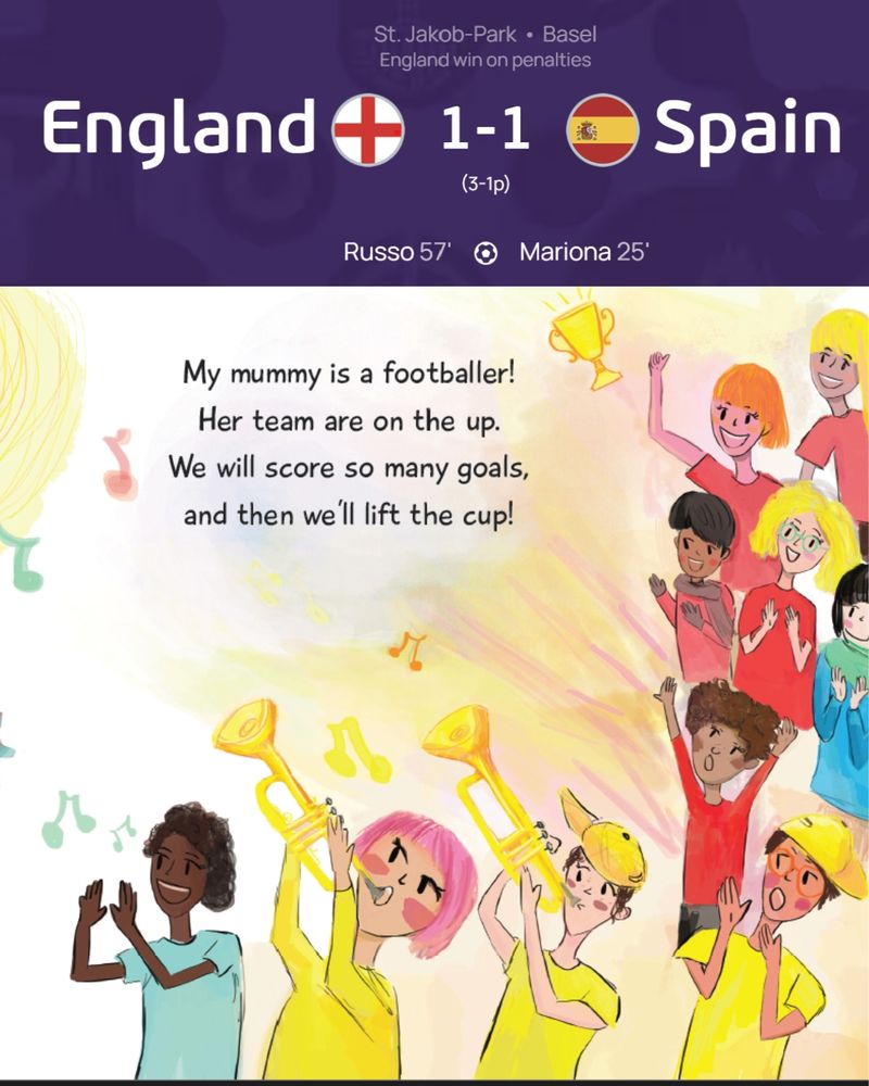 An image showing the Women's Euros 2025 final fixture of England vs Spain 1-1, 3-1 on penalties) and an image from My Mummy is a Footballer where a crowd are playing instruments and celebrating, with the rhymes: 

My mummy is a footballer! 
Her team are on the up.
We will score so many goals, 
and then we'll lift the cup!
