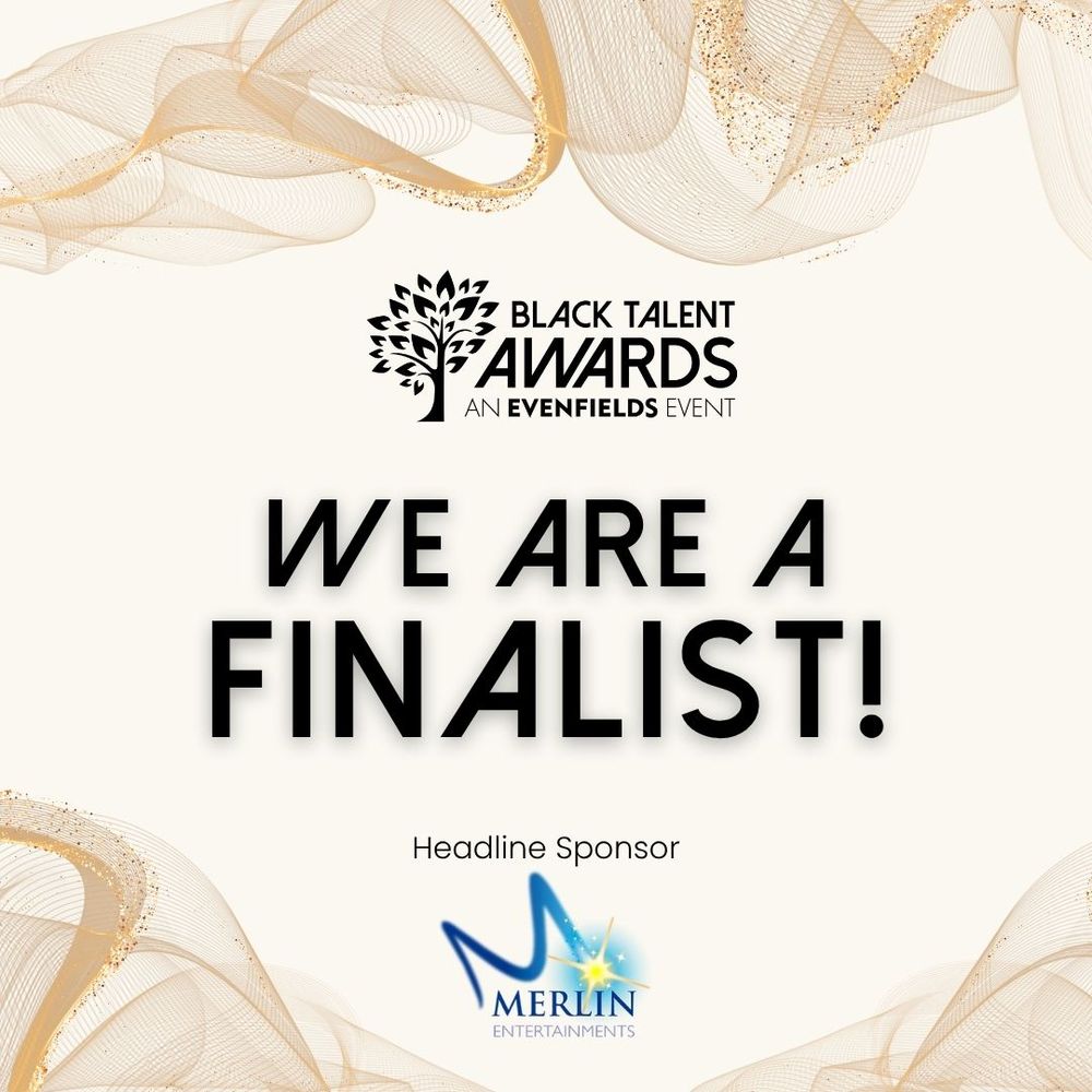 An image saying "We are a finalist!" for the Black Talent Awards (An Evenfields event, sponsored by Merlin Entertainments)