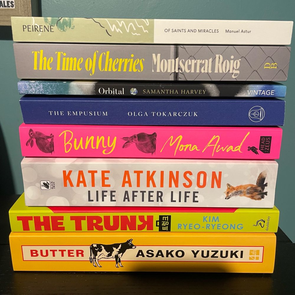 Pile of books:
Of saints and miracles: Manuel Astor
The time of cherries: Montserrat Roig
Orbital: Samantha Harvey
The empusium: Olga Tokarczuk
Bunny: Mona Awad
Life after life: Kate Atkinson
The trunk: Kim Ryeo-Ryeong
Butter: Adam Yuzuki

