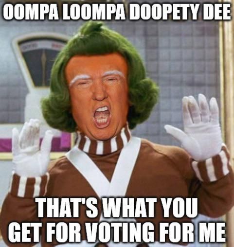 Trump's orange face photoshopped over a still of an Oompa-Loompa from the movie Charlie and the Chocolate Factory, with the caption "OOMPA LOOMPA DOOPETY DEE / THAT'S WHAT YOU GET FOR VOTING FOR ME"