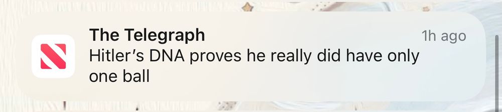 notification from the telegraph - hitler’s DNA proves he really did have only one ball