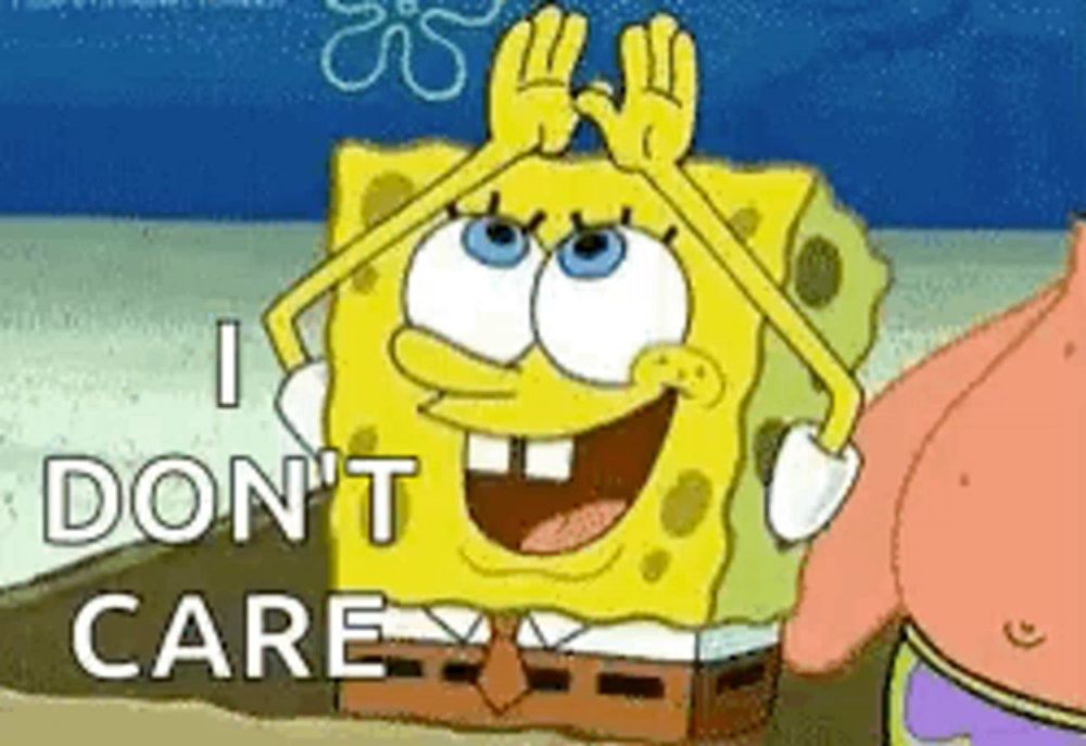 a cartoon of spongebob and patrick saying `` i don 't care ''