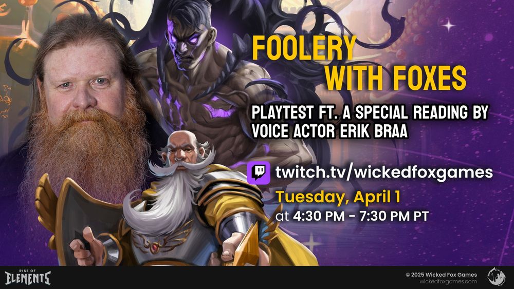 Foolery with Foxes
Playtest ft. a special reading by voice actor Erik Braa
twitch.tv/wickedfoxgames
Tuesday, April 1
at 4:30 pm - 7:30 pm