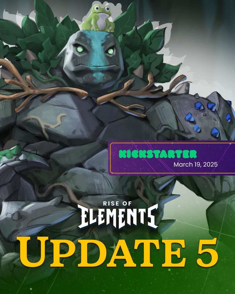 Image reads: 
Kickstarter March 19, 2025
Rise of Elements
Update 5

The image features a portrait of Rise of Elements Champion Mudruk (a large swamp elemental). His small frog friend is sitting on his head.