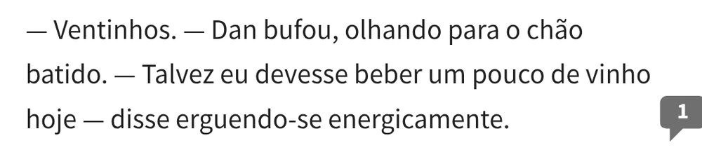 Print de trecho de ViriDan:
"- Ventinhos - Dan bufou, olhando para o chao batido. - Talvez eu devesse beber um pouco de vinho hoje - disse erguendo-se energicamente.
