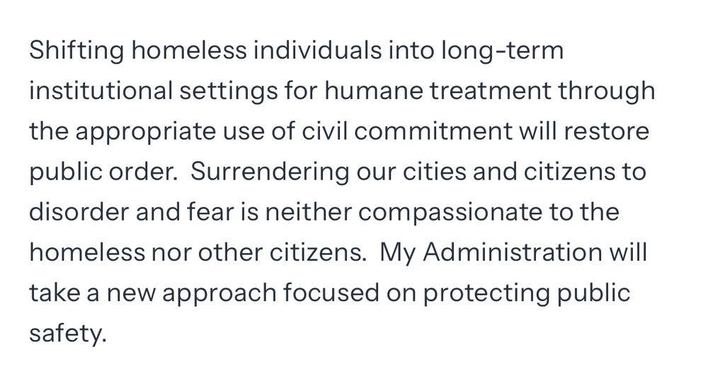 Shifting homeless individuals into long-term institutional settings for humane treatment through the appropriate use of civil commitment will restore public order. Surrendering our cities and citizens to disorder and fear is neither compassionate to the homeless nor other citizens. My Administration will take a new approach focused on protecting public safety.