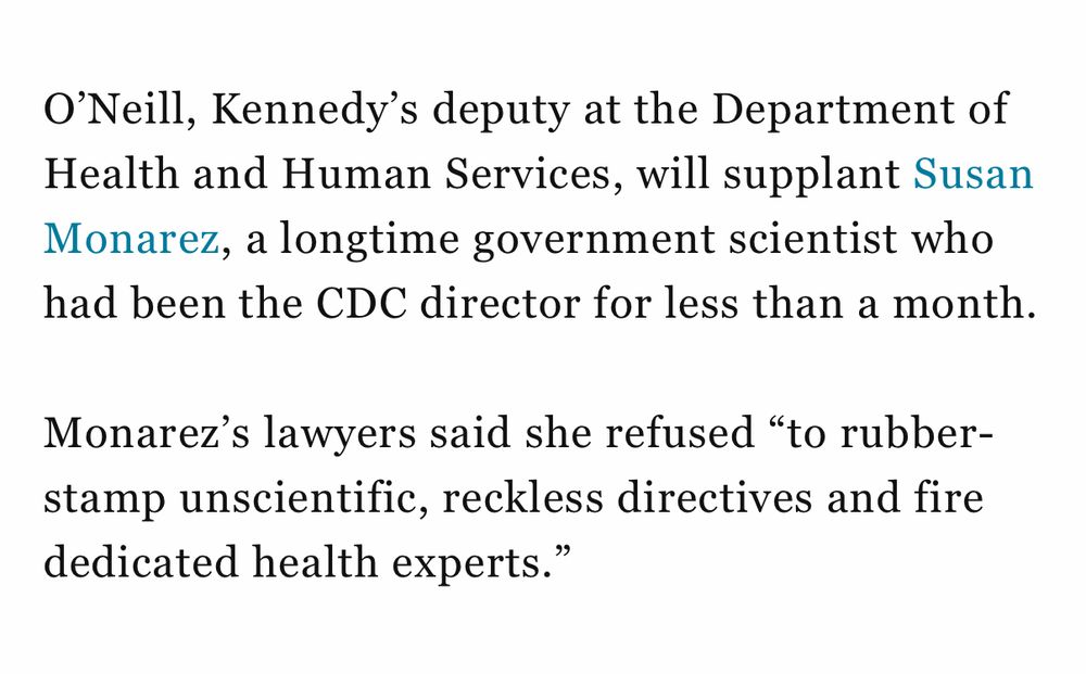 O'Neill, Kennedy's deputy at the Department of Health and Human Services, will supplant Susan Monarez, a longtime government scientist who had been the CDC director for less than a month. Monarez's lawyers said she refused 