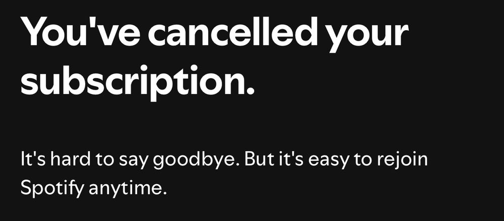 You've cancelled your subscription.
It's hard to say goodbye. But it's easy to rejoin
Spotify anytime.