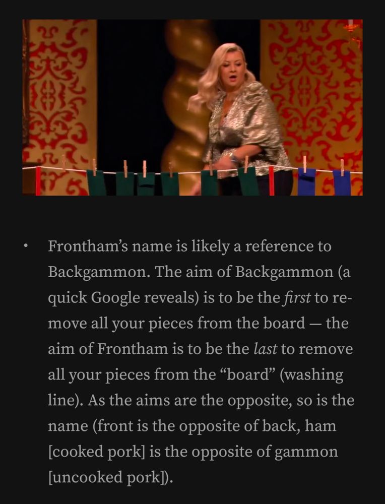 Frontham’s name is likely a reference to Backgammon. The aim of Backgammon (a quick Google reveals) is to be the first to remove all your pieces from the board — the aim of Frontham is to be the last to remove all your pieces from the “board” (washing line). As the aims are the opposite, so is the name (front is the opposite of back, ham [cooked pork] is the opposite of gammon [uncooked pork]).