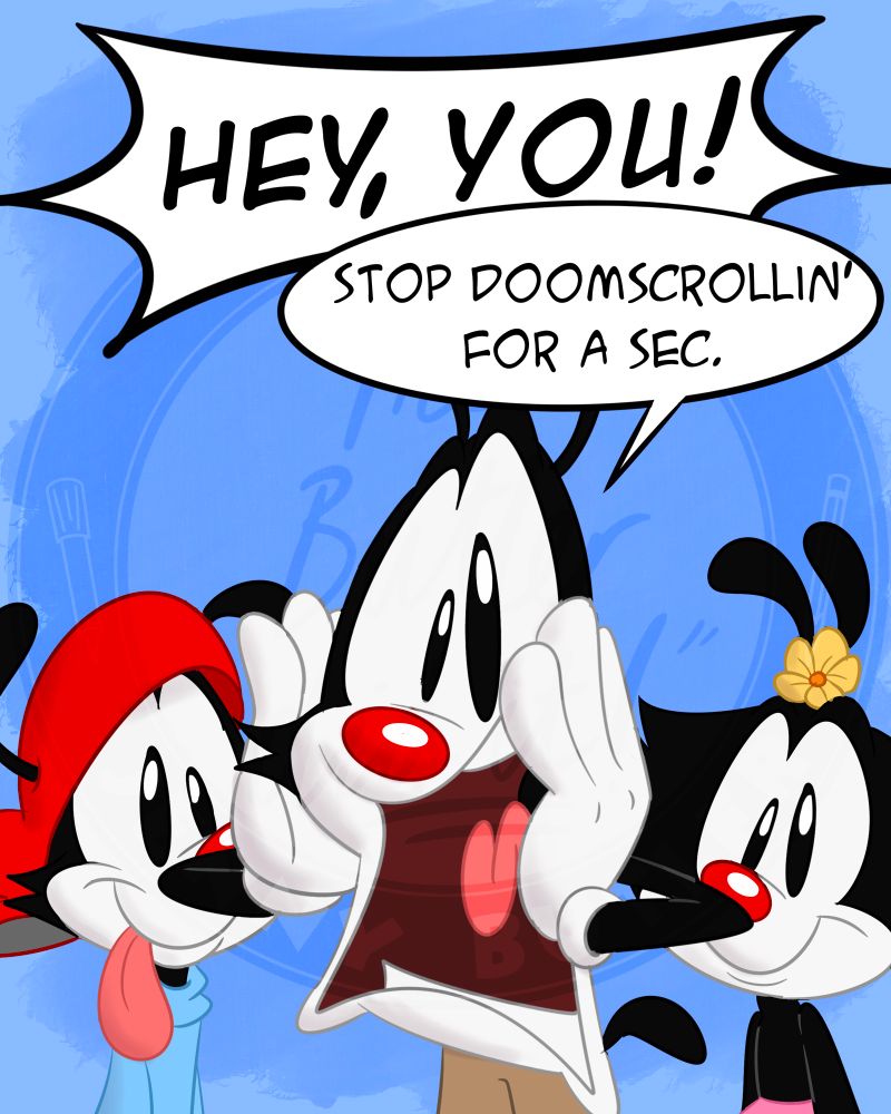 Yakko, Wakko and Dot stand against a blue backdrop. Yakko shouts: “HEY, YOU!” Stop doomscrollin’ for a sec.”