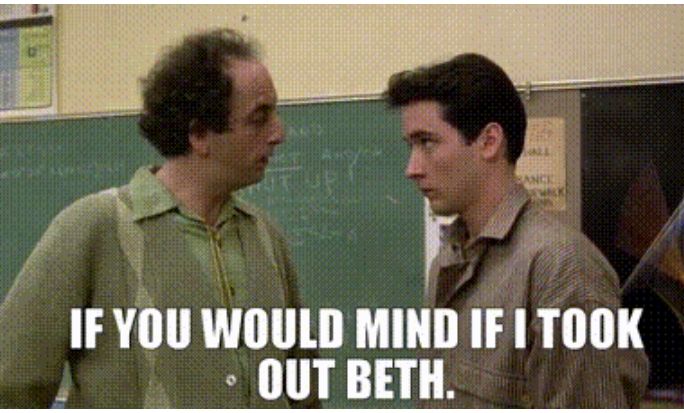 Better off Dead
Teacher asking Lane if he could take his ex-girlfriend Beth on a date.