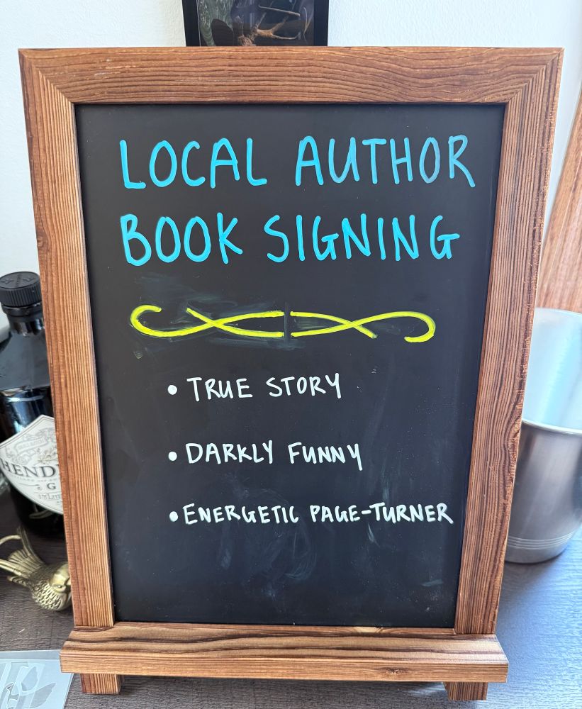 Chalk board with liquid chalk 
“Local author book signing”
Squiggle Design 
“True story”
“Darkly funny”
“Energetic page-turner”