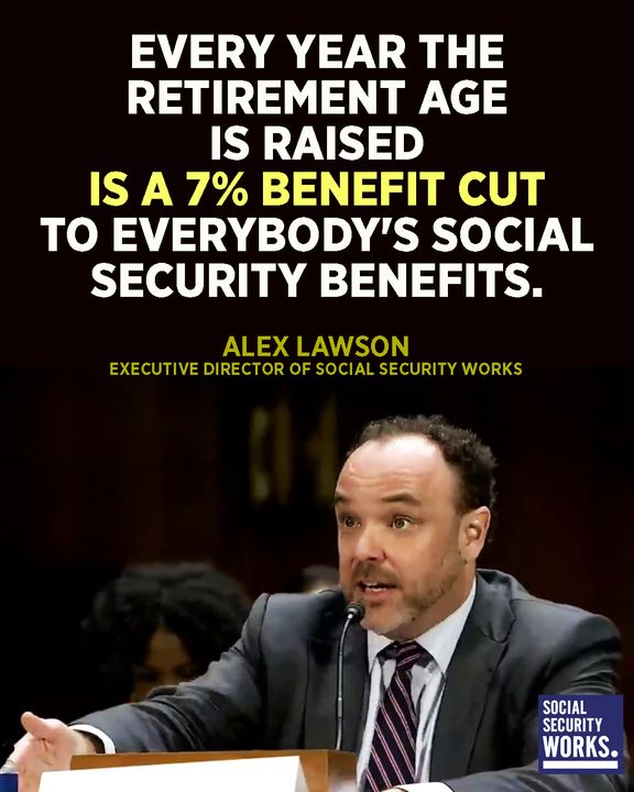 A graphic with a photo of Alex Lawson testifying at a Senate hearing. He is quoted saying, “Every year the retirement age is raised is a 7% benefit cut to everyone’s Social Security benefits.”
