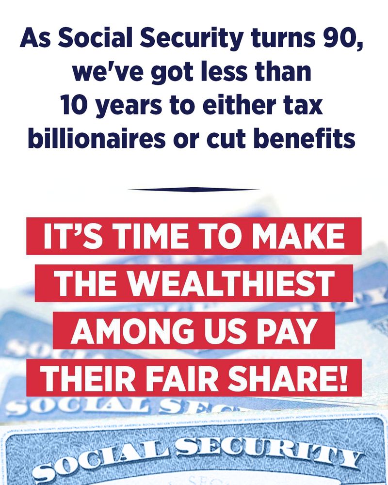A graphic with a pile of Social Security cards and text that says, “We’ve got less than 10 years to either tax billionaires or cut Social Security benefits. It’s time to make the wealthiest among us pay their fair share!