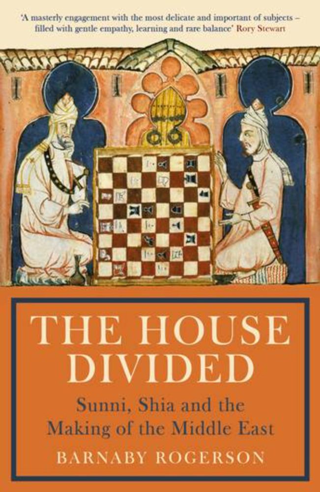 The House Divided: Sunni, Shia and the Conflict in the Middle East by Barnaby Rogerson