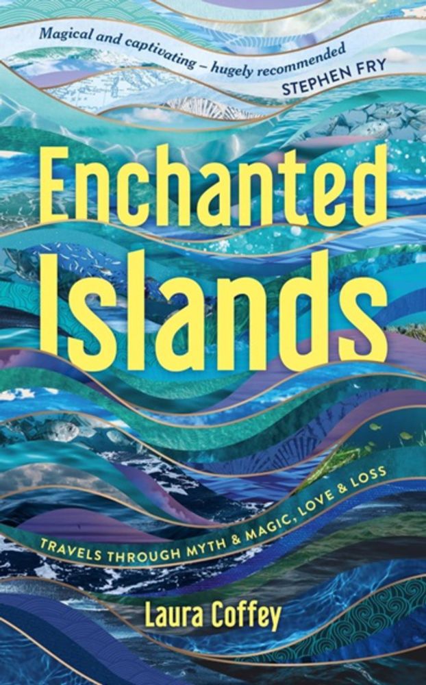 Enchanted Islands: Travels through Myth & Magic, Love & Loss by Laura Coffey