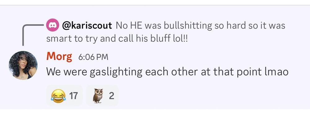 Responding to "No HE was bullshitting so hard so it was smart to try and call his bluff lol!!", Morg responds "We were gaslighting each other at that point lmao"