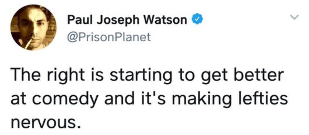 Tweet by alt-right dingus Paul Joseph Watson: "The right is starting to get better at comedy and it's making lefties nervous."