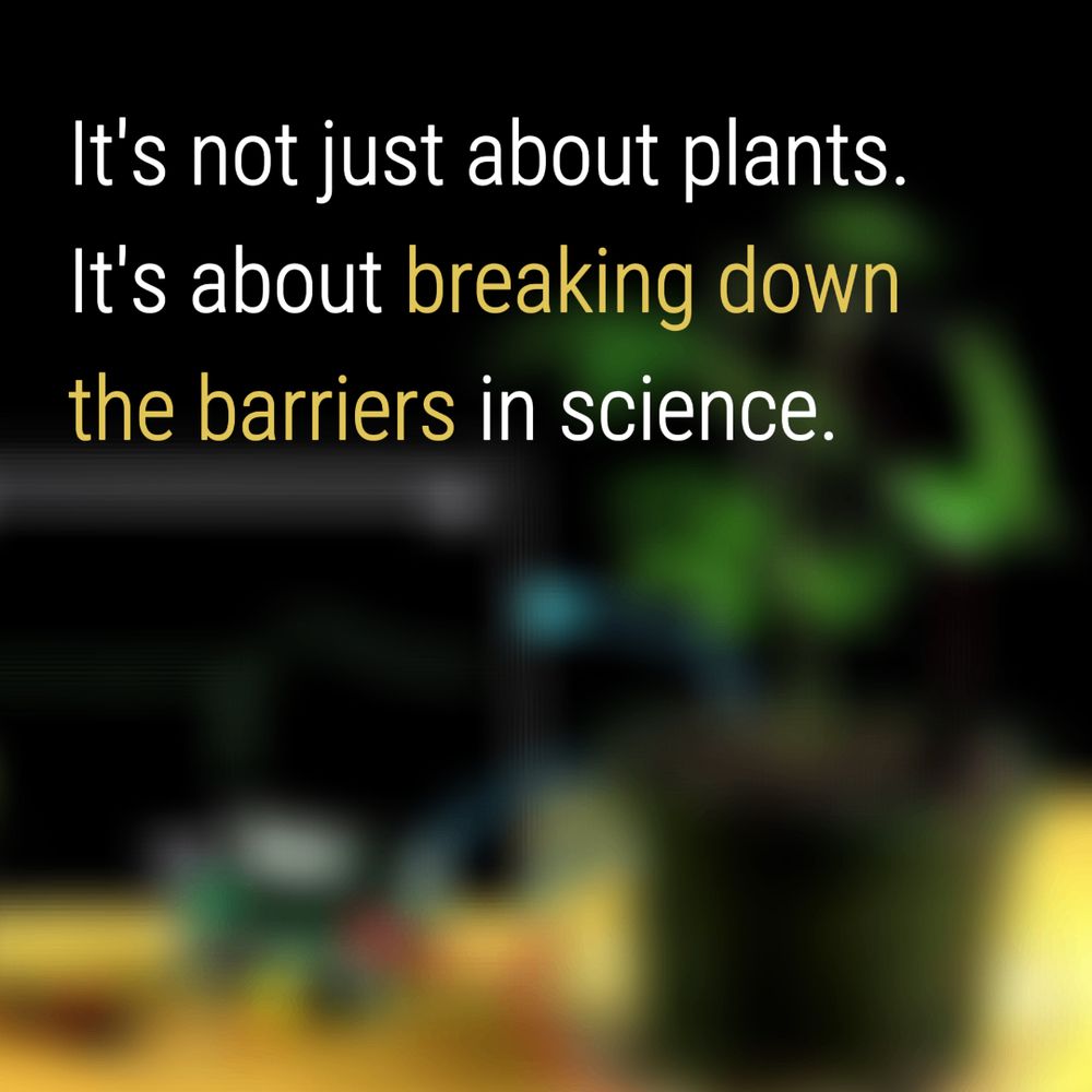 It's not just about plants. It's about breaking down the barriers in science.