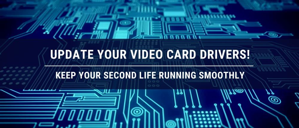 Keep Your Second Life Running Smoothly – Update Your Video Card Drivers!