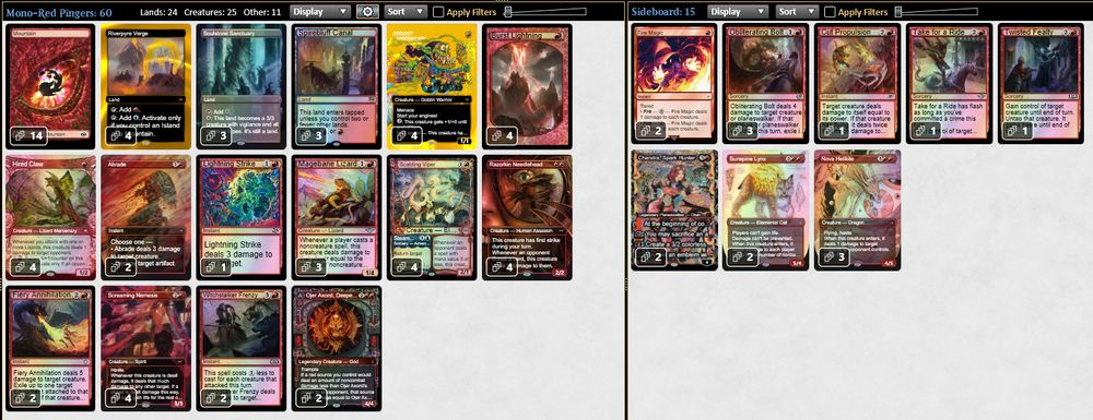 Deck
3 Magebane Lizard
3 Spirebluff Canal
4 Razorkin Needlehead
3 Soulstone Sanctuary
4 Riverpyre Verge
4 Hired Claw
2 Witchstalker Frenzy
4 Burst Lightning
4 Burnout Bashtronaut
14 Mountain
2 Fiery Annihilation
4 Screaming Nemesis
1 Lightning Strike
4 Scalding Viper
2 Ojer Axonil, Deepest Might
2 Abrade

Sideboard
2 Sunspine Lynx
3 Nova Hellkite
1 Take for a Ride
1 Cut Propulsion
3 Obliterating Bolt
2 Chandra, Spark Hunter
2 Fire Magic
1 Twisted Fealty
