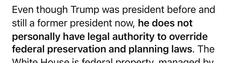 Even though Trump was president before and still a former president now, he does not personally have legal authority to override federal preservation and planning laws. The