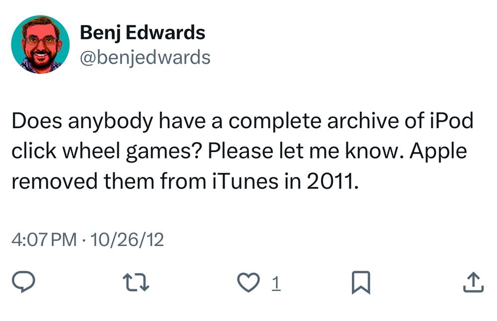 Benj Edwards
@benjedwards
Does anybody have a complete archive of iPod click wheel games? Please let me know. Apple removed them from iTunes in 2011.
4:07 PM • 10/26/12
• 1