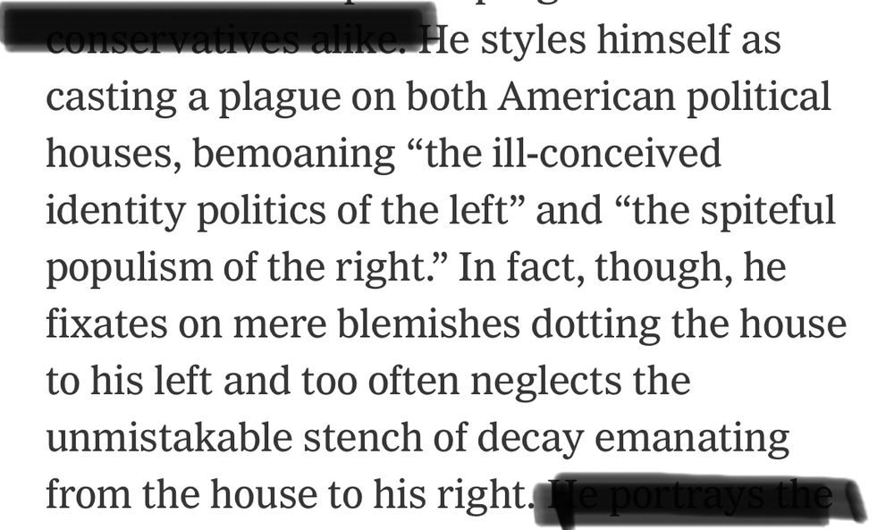 He styles himself as casting a plague on both American political houses, bemoaning "the ill-conceived identity politics of the left" and "the spiteful populism of the right." In fact, though, he fixates on mere blemishes dotting the house to his left and too often neglects the unmistakable stench of decay emanating from the house to his right. 