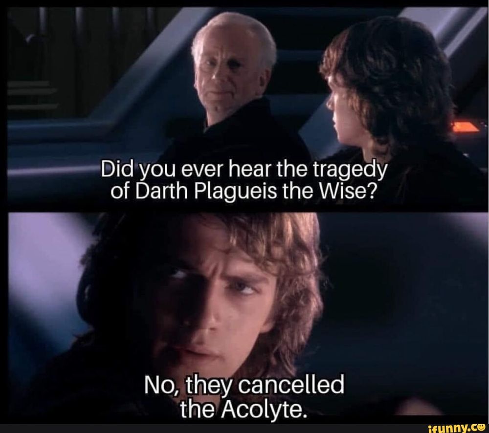 The scene from Revenge of the Sith where Palpatine asks Anakin if he's ever heard the tragedy of Darth Plagueis the Wise but Anakin says "No, they cancelled the Acolyte."