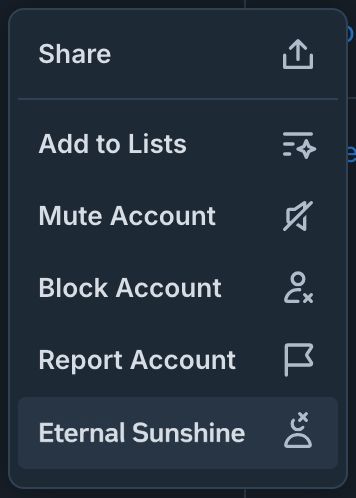 The dropdown to block an account on bluesky but with an added option that says ETERNAL SUNSHINE with a person icon with an X on their head. A reference to "Eloisa to Abelard" by Alexander Pope, describing a state free from painful memories.