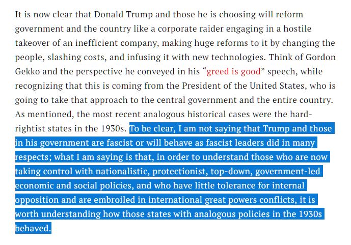 Dalio: It is now clear that Donald Trump and those he is choosing will reform government and the country like a corporate raider engaging in a hostile takeover of an inefficient company, making huge reforms to it by changing the people, slashing costs, and infusing it with new technologies. Think of Gordon Gekko and the perspective he conveyed in his “greed is good” speech, while recognizing that this is coming from the President of the United States, who is going to take that approach to the central government and the entire country. As mentioned, the most recent analogous historical cases were the hard-rightist states in the 1930s. To be clear, I am not saying that Trump and those in his government are fascist or will behave as fascist leaders did in many respects; what I am saying is that, in order to understand those who are now taking control with nationalistic, protectionist, top-down, government-led economic and social policies, and who have little tolerance for internal opposition and are embroiled in international great powers conflicts, it is worth understanding how those states with analogous policies in the 1930s behaved.