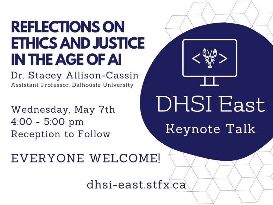 Poster for talk: “Reflections on Ethics and Justice in Metadata in the Age of AI”
Dr. Stacy Allison-Cassin
Assistant Professor, Dalhousie University
Wednesday, May 7th, 4-5pm
Reception to follow
EVERYONE WELCOME
dhsi-east.stfx.ca

Image in corner: a line-drawing (white on Xaverian blue background) of a computer screen with a lobster in pointy brackets—just trust me, it’s a really cool logo

Text in corner: DHSI East Keynote Talk (Yes, open to all!) 

@facultyofartsstfx.bsky.social 