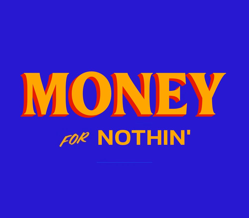MONEY
FOR NOTHIN'