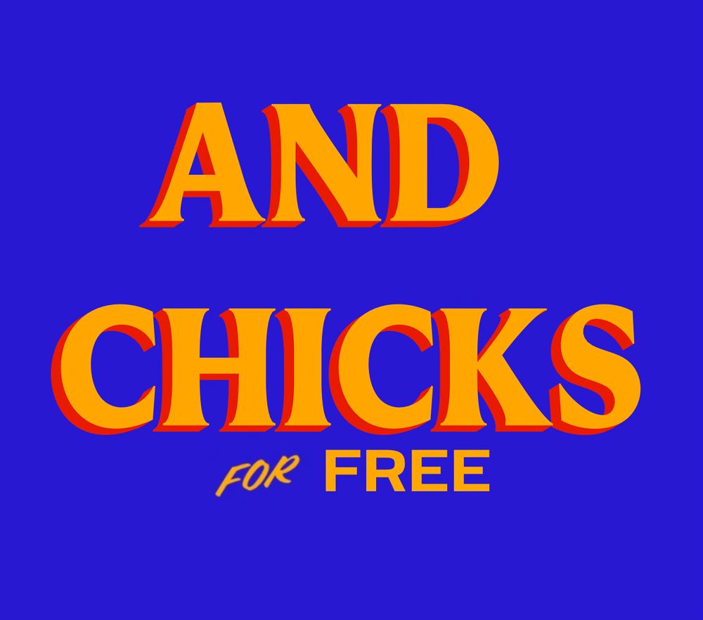 AND CHICKS
FOR FREE