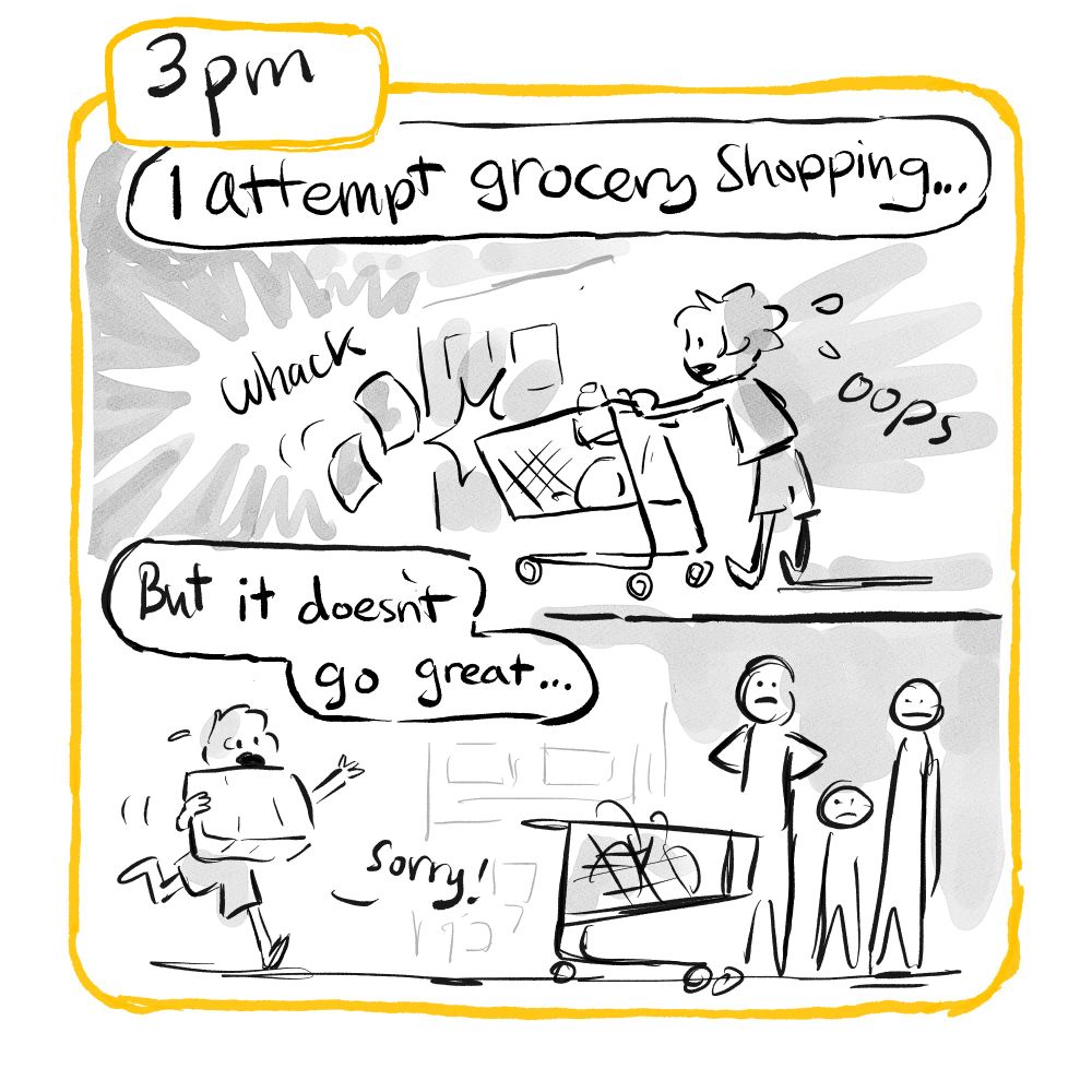 3pm: Dialog bubbles: "I attempt grocery shopping... but it doesn't go great..." In panel one the lady's cart runs into an aisle. In panel 2, the lady runs back to her parked cart with a box in her hands. She says "sorry!" as there are a group of people waiting to get past her cart.