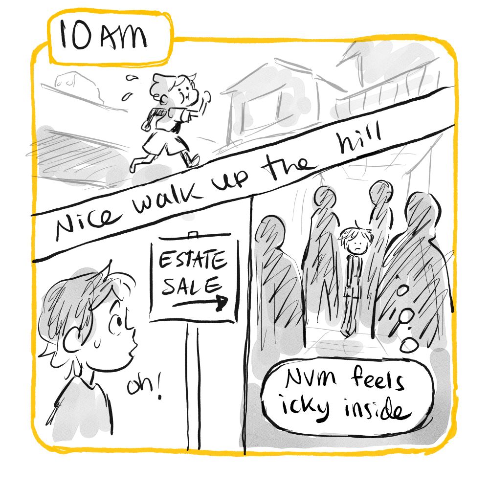 10am: Tiny cartoon lady walks across panel 1 above text: "Nice walk up the hill." Panel two - she sees an estate sale sign. Panel 3 - Once inside the estate sale, she's surrounded by too many people. Dialog: "Nvm (nevermind) feels icky inside."
