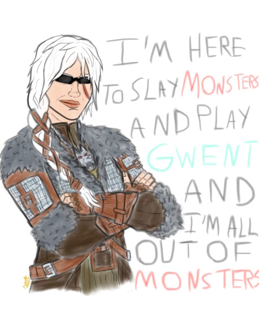 Ciri arms crossed. Text says I’m here to slay monsters and play gwent and I’m all out of monsters. 