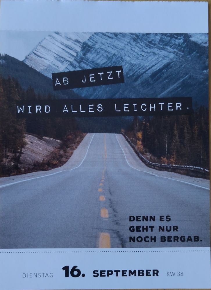 Kalenderblatt vom 16. September 
Abschüssige Straße im Hintergrund
Sprüche im Vordergrund 
"Ab jetzt wird alles leichter."
"Denn es geht nur noch bergab."