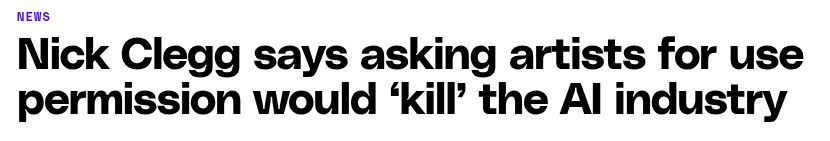 Headline: Nick Clegg says asking artists for use permission would 'kill' the AI industry