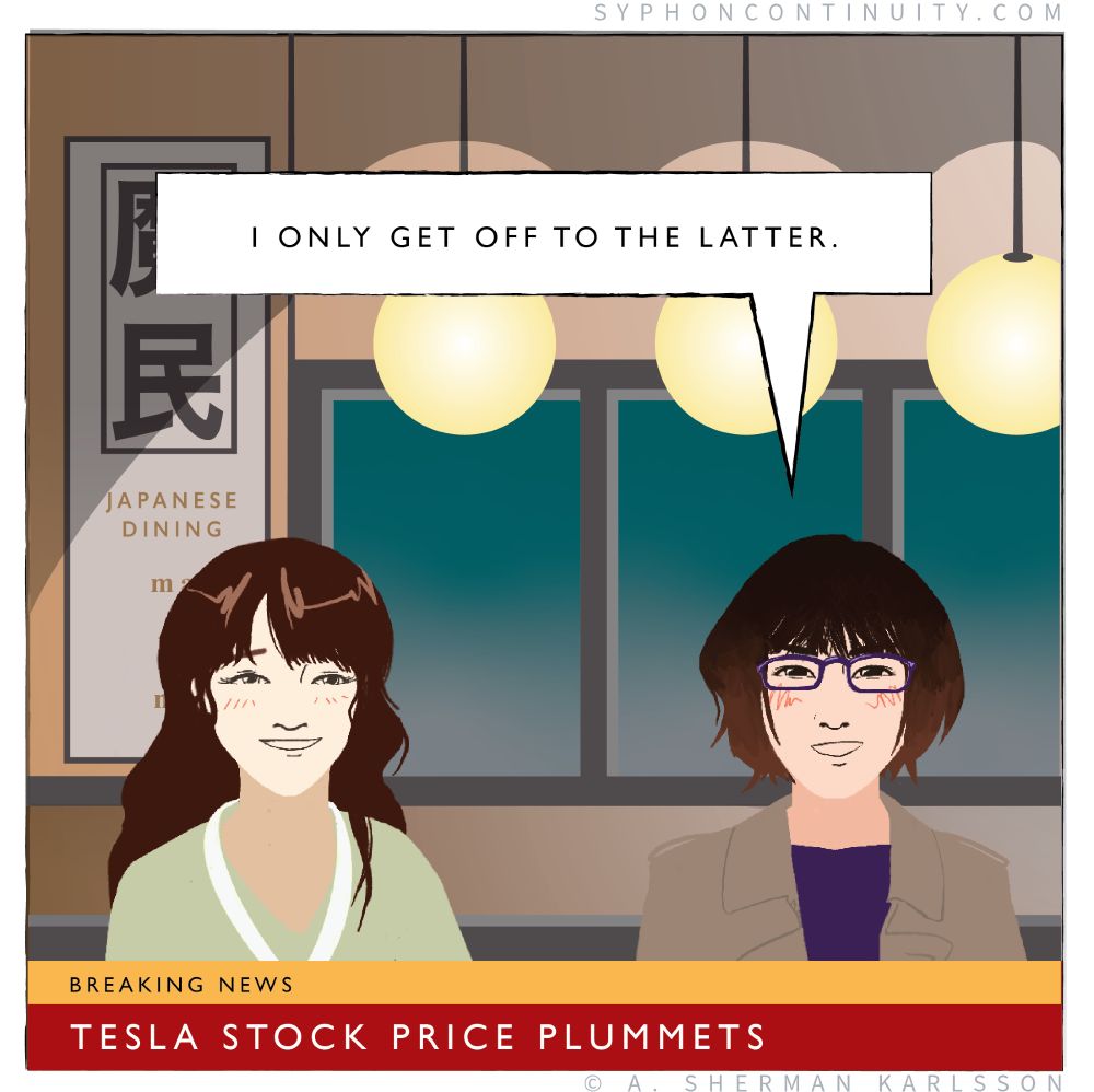 Panel 2

Breaking News Chyron: Tesla Stock Price Plummets

Hatsumi: I only get off to the latter.