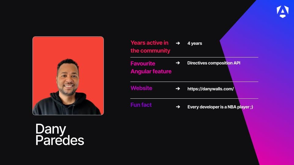 Years active in the community - 4 years
Favourite Angular feature - Directives composition API
Website - https://danywalls.com/
Fun fact - Every developer is a NBA player ;)