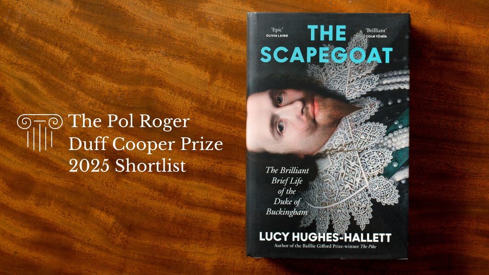 Book on a table with caption: The Pol Roger Duff Cooper Prize 2025 Shortlist. The book is THE SCAPEGOAT: The Brilliant Brief Life of the Duke of Buckingham