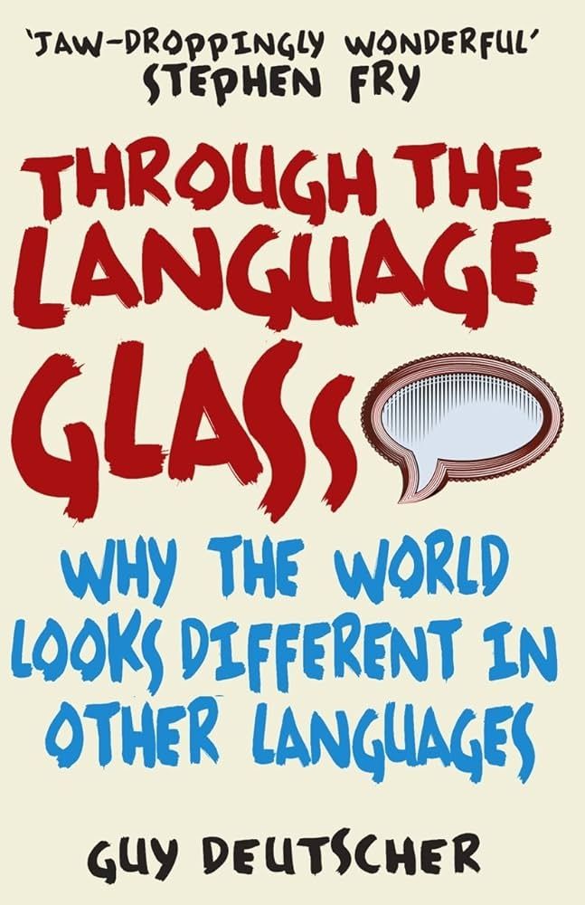 Simple text-heavy cover with a small speech bubble of the book Through the Language Glass: Why the World Looks Different in Other Languages by Guy Deutscher. Quote from Stephen Fry: "Jaw-droppingly wonderful."