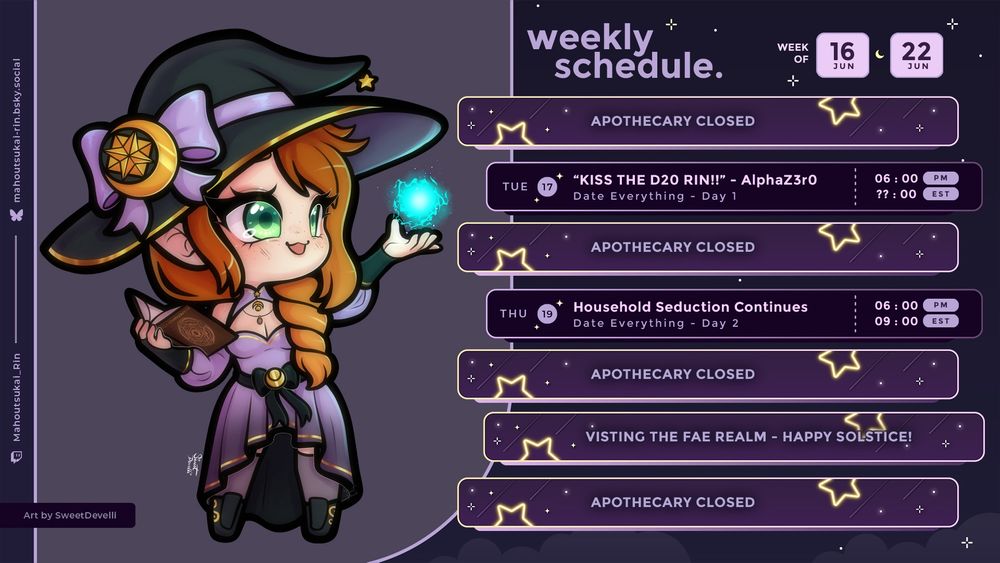 Weekly schedule for when Mahoutsukai_Rin will be streaming from 16 June through 22 June 2025. It features cute chibi art by SweetDevelli of Rin casting a spell from her spellbook, conjuring a bright cyan orb of magic. 
The schedule reads:
- Apothecary Closed
- Tue 17 "KISS THE D20, RIN" - AlphaZ3r0 Date Everything - Day 1 6p-?? EST
- Apothecary Closed
- Thur 19 Household Seduction Continues Date Everything - Day 2 6p-9p EST
- Apothecary Closed
- Visiting the Fae Realm - Happy Solstice!
- Apothecary Closed